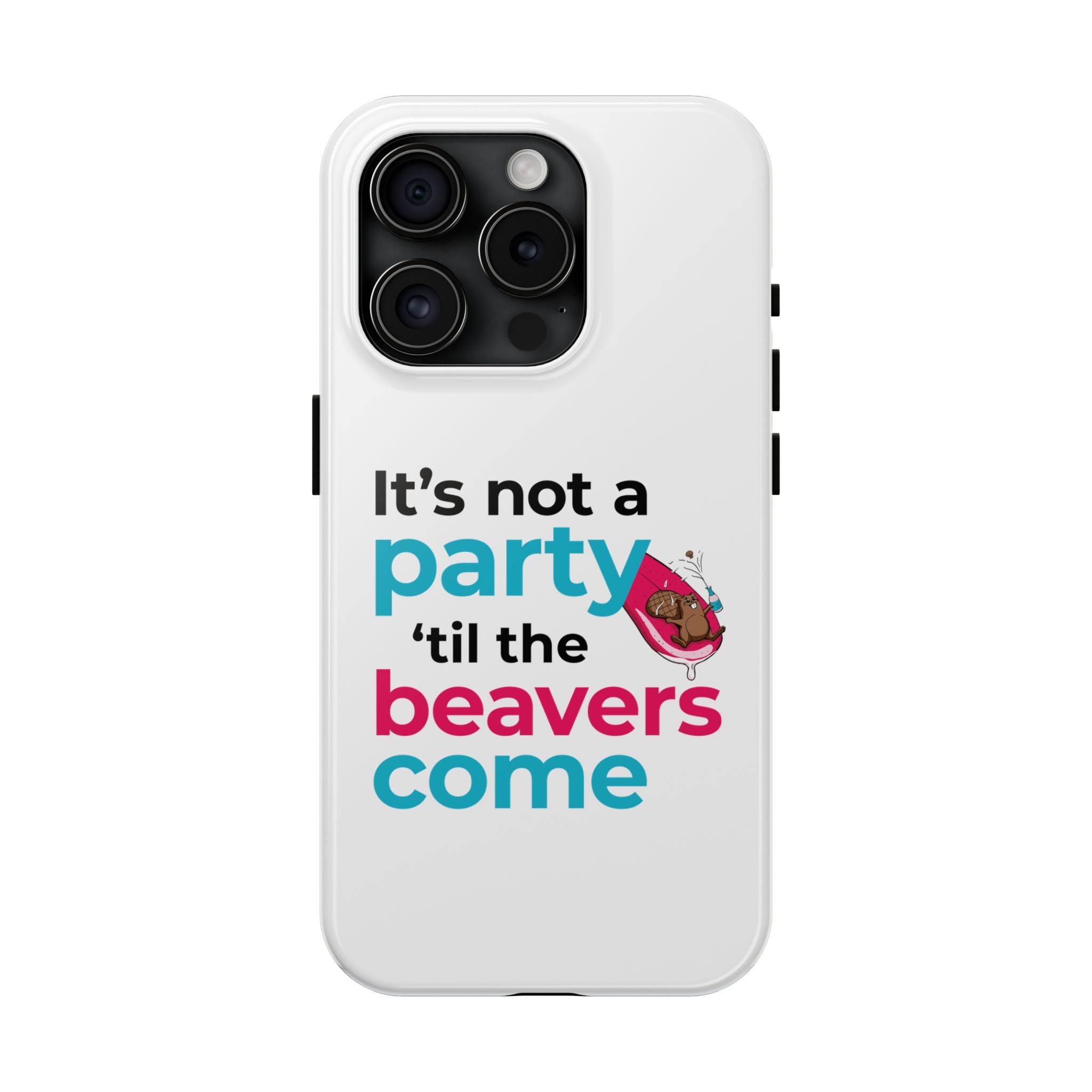 Funny Party Phone Case - "It’s Not a Party ‘Til the Beavers Come" - Tough Protection