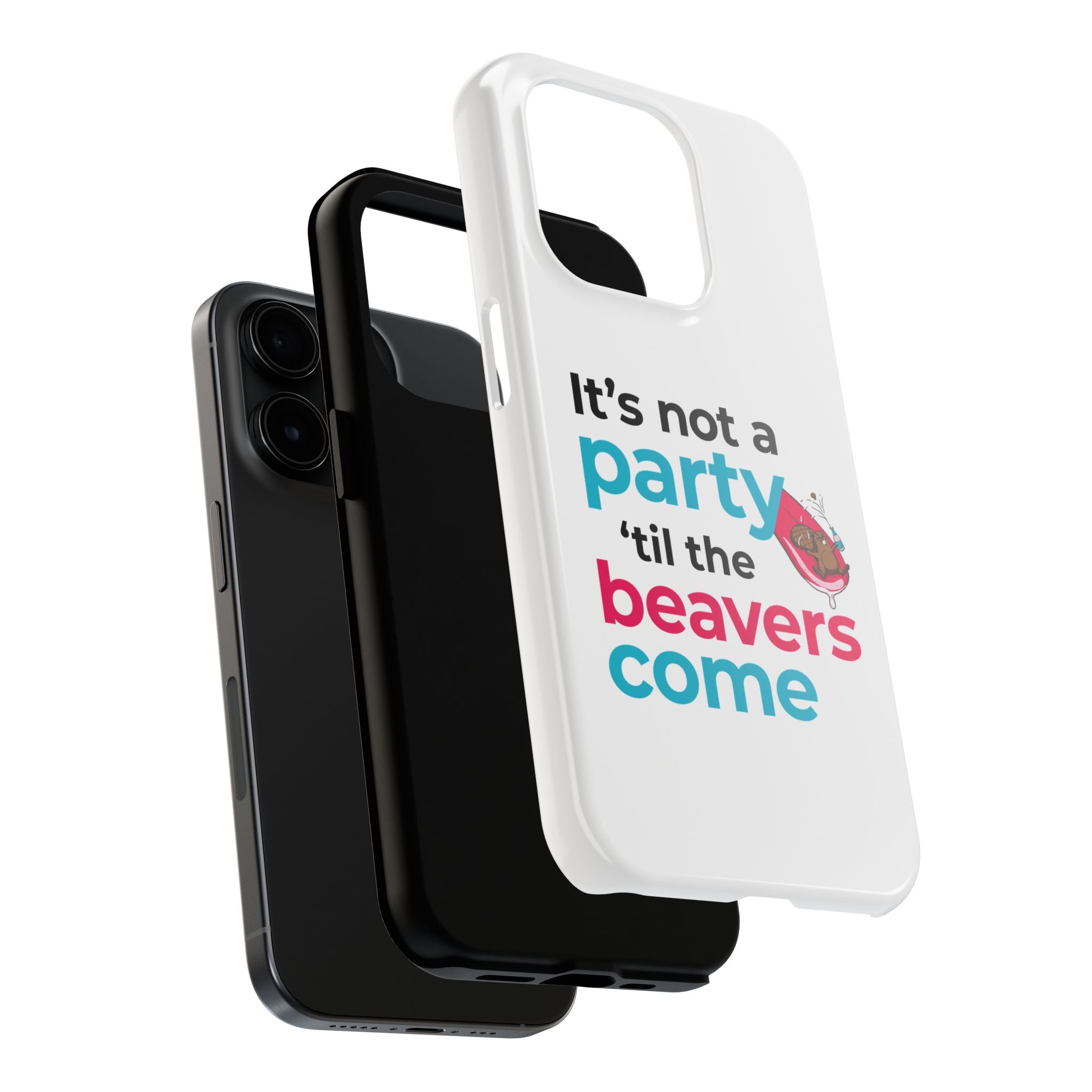 Funny Party Phone Case - "It’s Not a Party ‘Til the Beavers Come" - Tough Protection