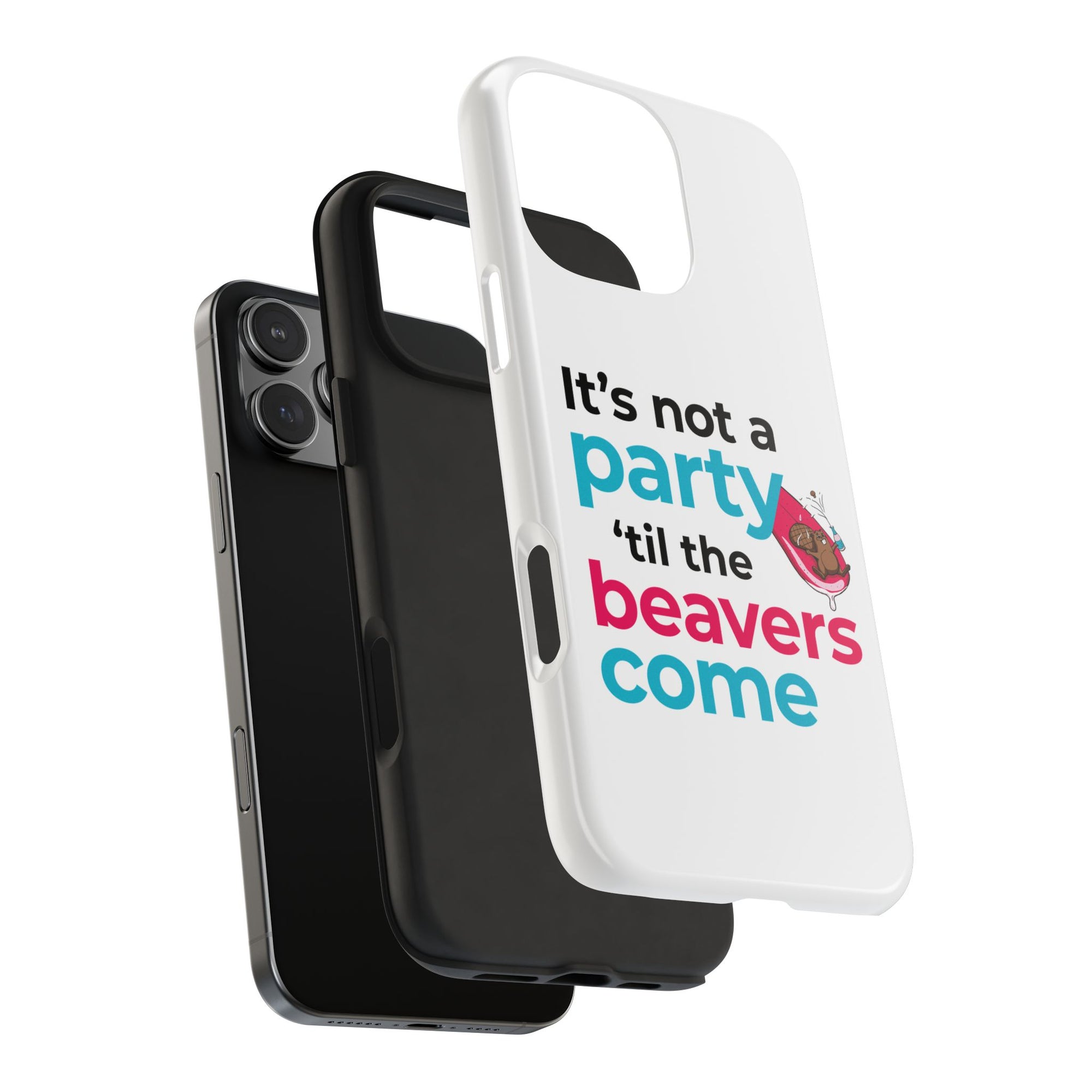 Funny Party Phone Case - "It’s Not a Party ‘Til the Beavers Come" - Tough Protection