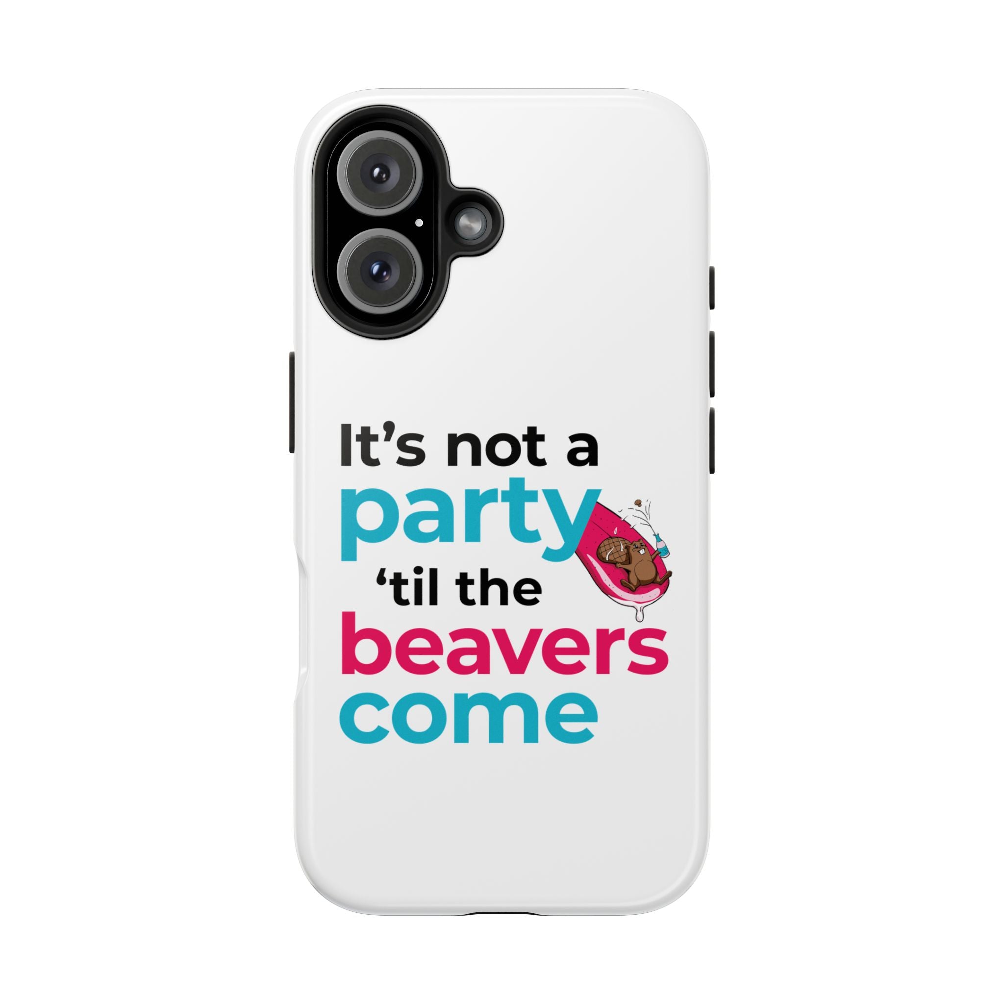 Funny Party Phone Case - "It’s Not a Party ‘Til the Beavers Come" - Tough Protection