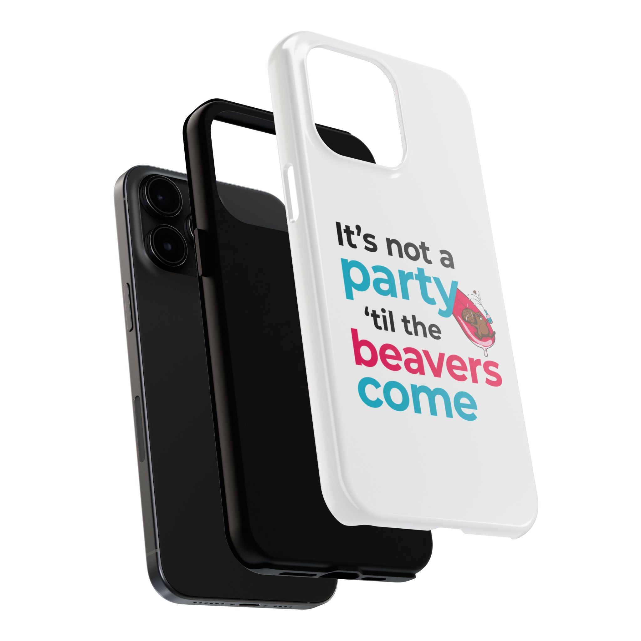 Funny Party Phone Case - "It’s Not a Party ‘Til the Beavers Come" - Tough Protection