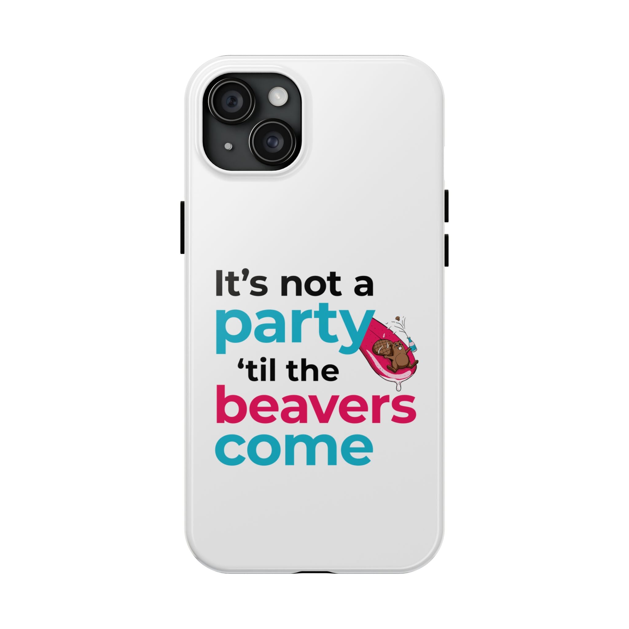 Funny Party Phone Case - "It’s Not a Party ‘Til the Beavers Come" - Tough Protection