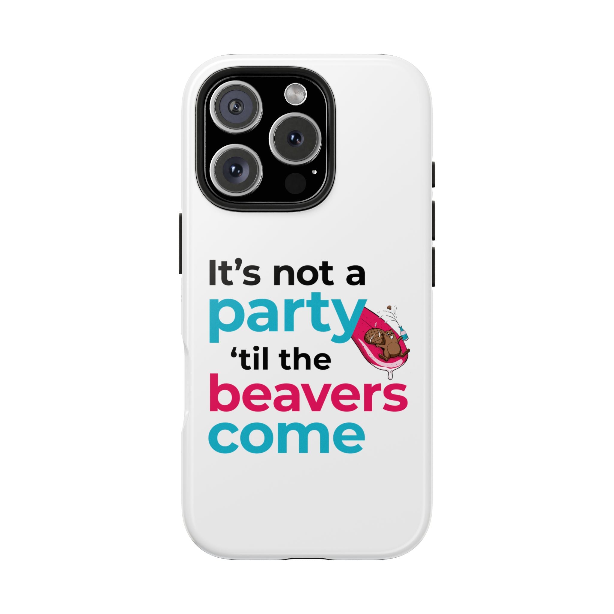 Funny Party Phone Case - "It’s Not a Party ‘Til the Beavers Come" - Tough Protection