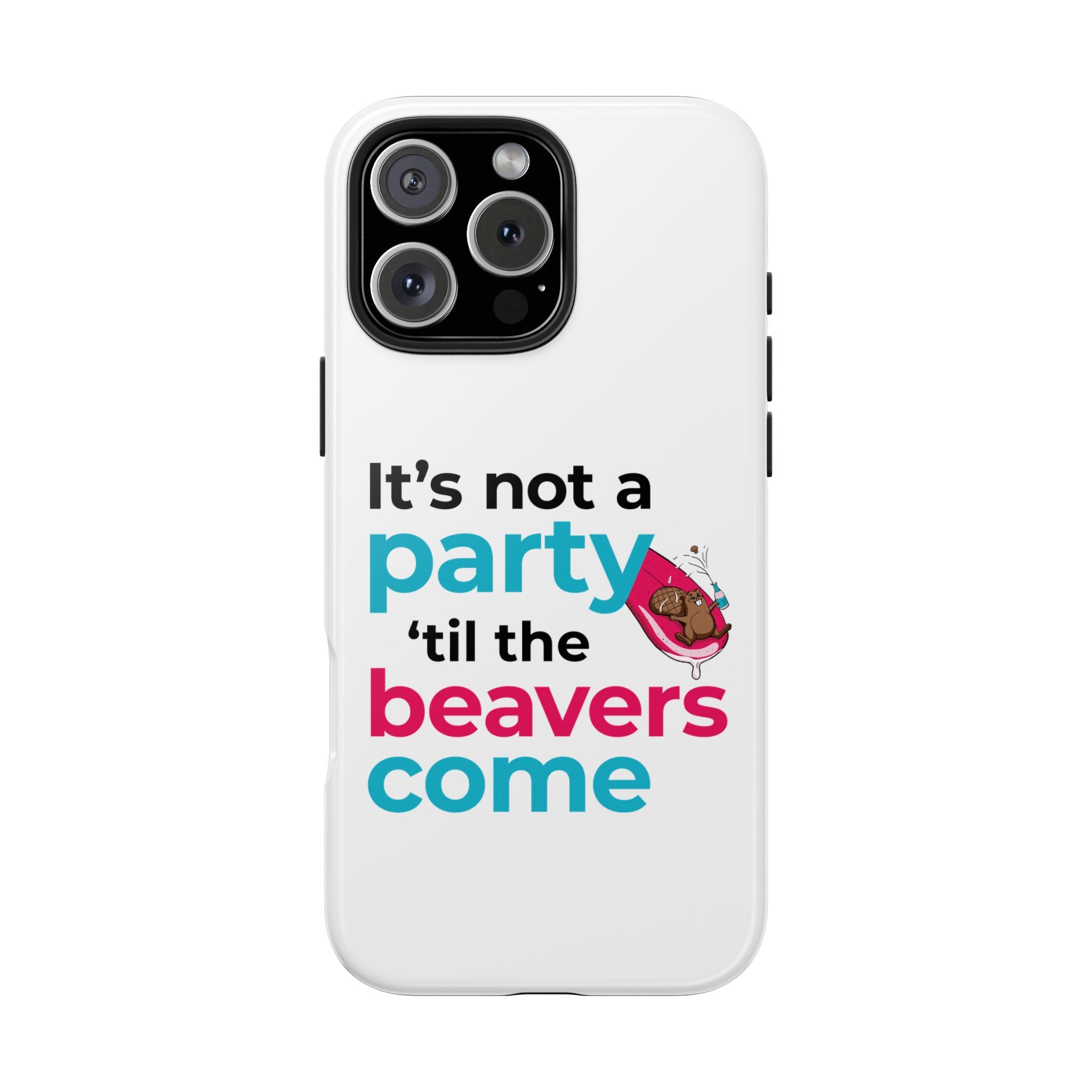 Funny Party Phone Case - "It’s Not a Party ‘Til the Beavers Come" - Tough Protection