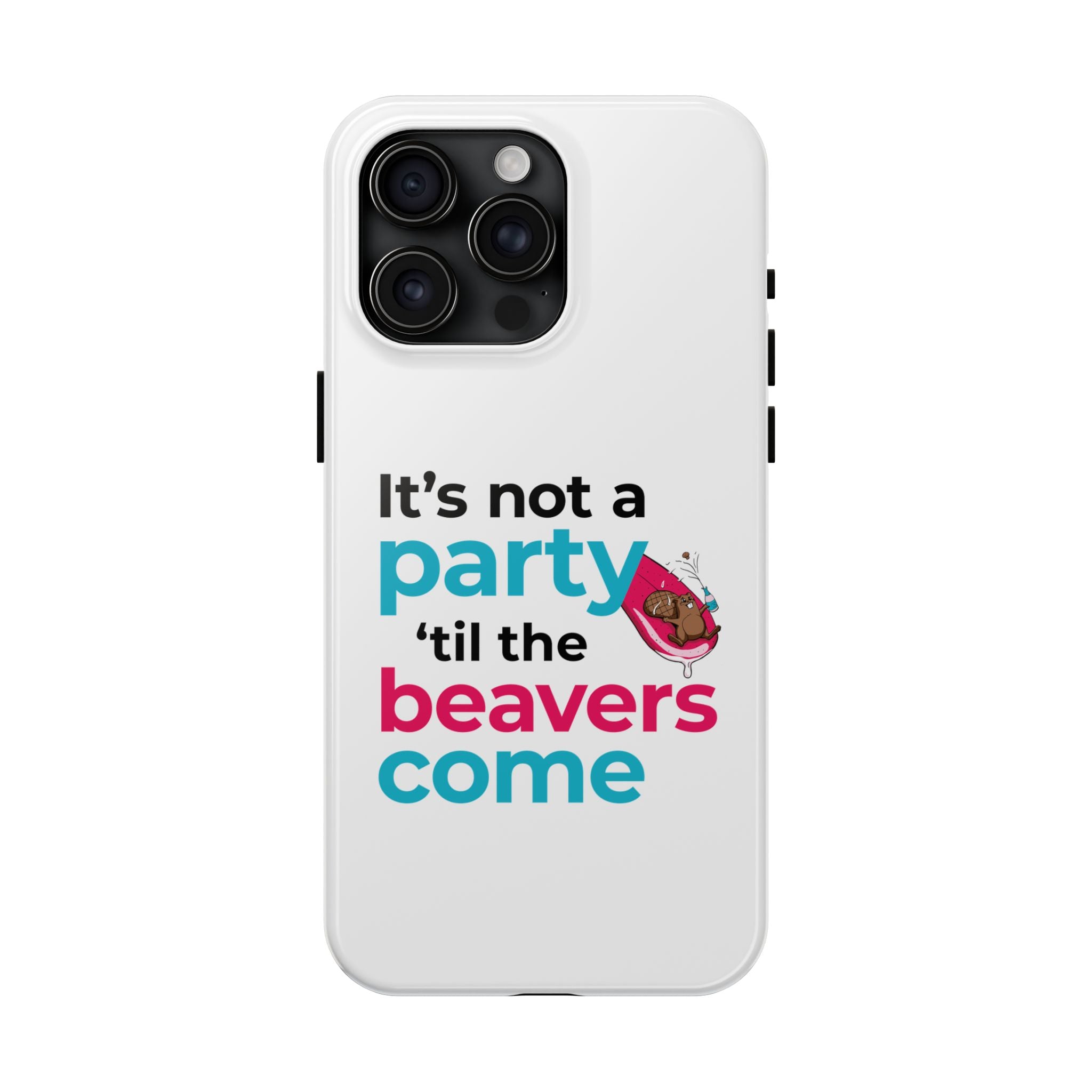 Funny Party Phone Case - "It’s Not a Party ‘Til the Beavers Come" - Tough Protection