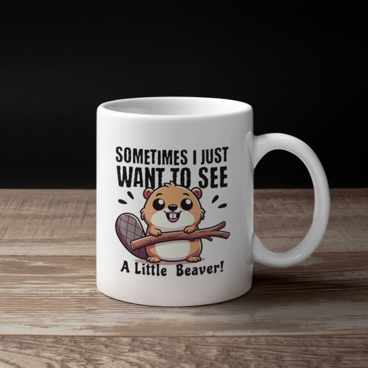 Funny beaver gift mug that says sometimes  I just want to see a little beaver