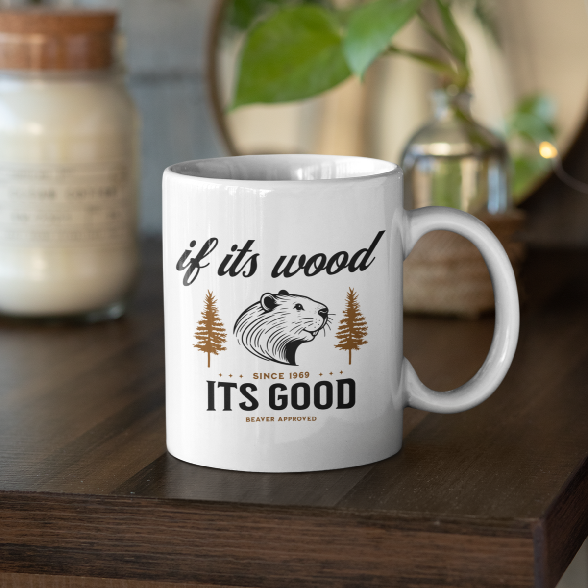 If its wood its good - Funny Beaver Gift Mug